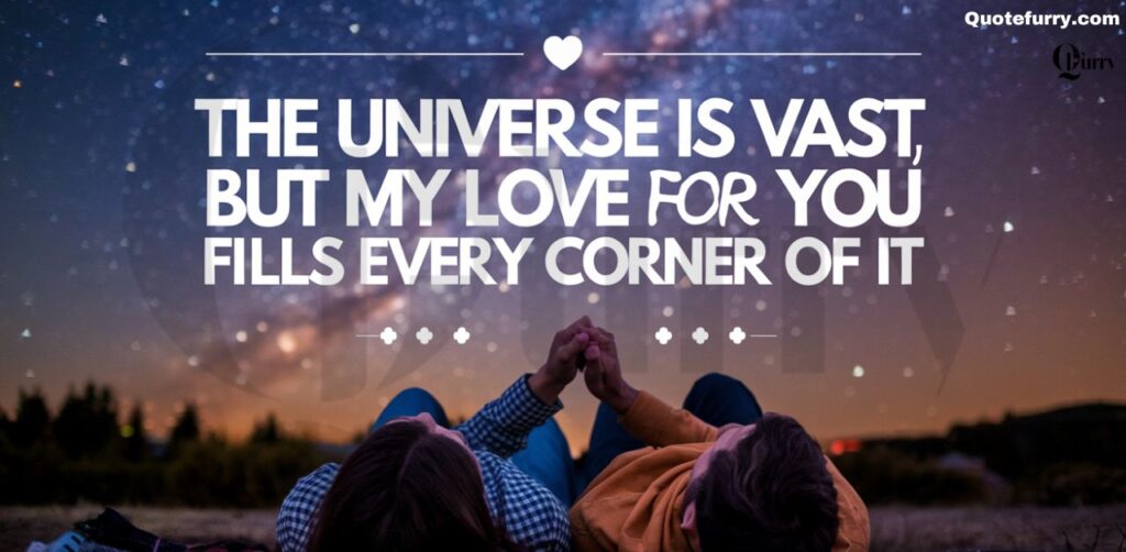 The universe is vast, but my love for you fills every corner of it