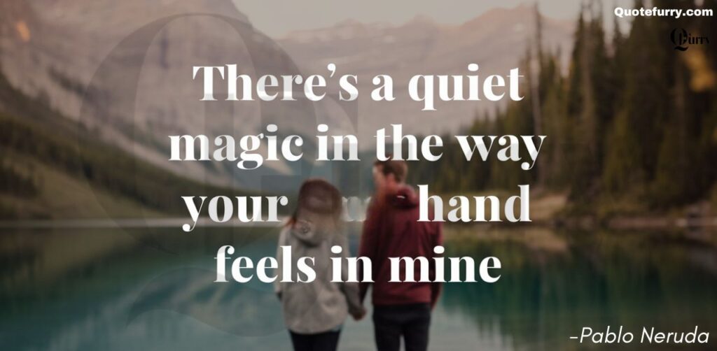 There’s a quiet magic in the way your hand feels in mine