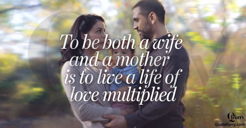 To be both a wife and a mother is to live a life of love multiplied