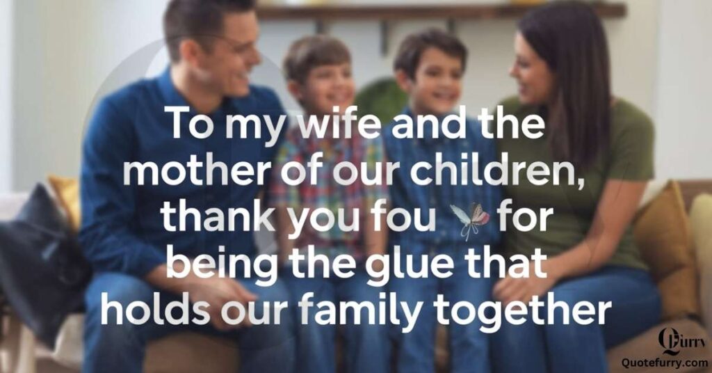 To my wife and the mother of our children, thank you for being the glue that holds our family together