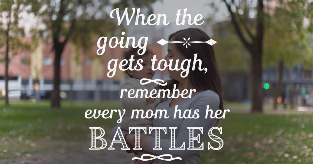 When the going gets tough, remember every mom has her battles