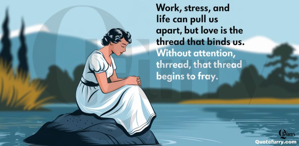 Work, stress, and life can pull us apart, but love is the thread that binds us. Without attention, that thread begins to fray