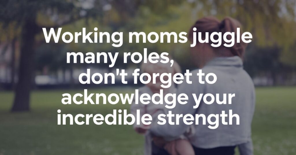 Working moms juggle many roles, don't forget to acknowledge your incredible strength