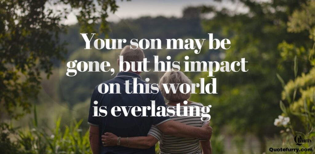 Your son may be gone, but his impact on this world is everlasting