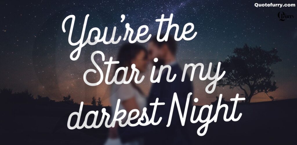 You’re the star in my darkest night