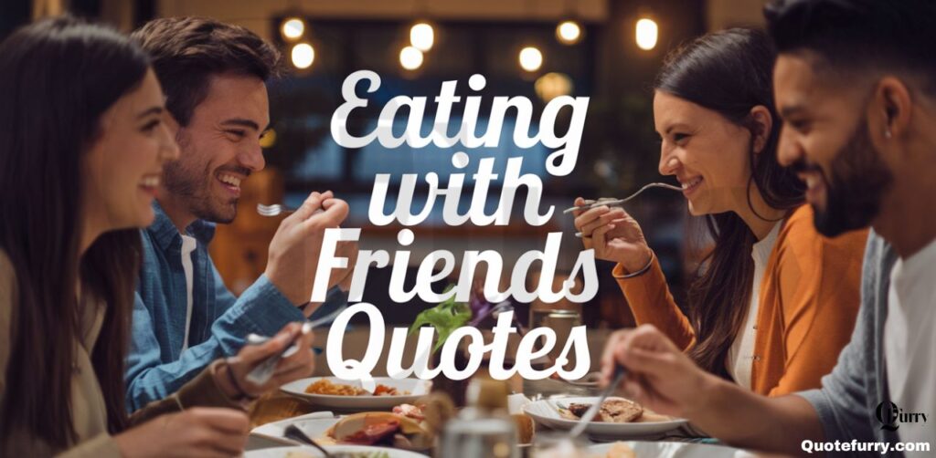 199+ Eating with Friends Quotes