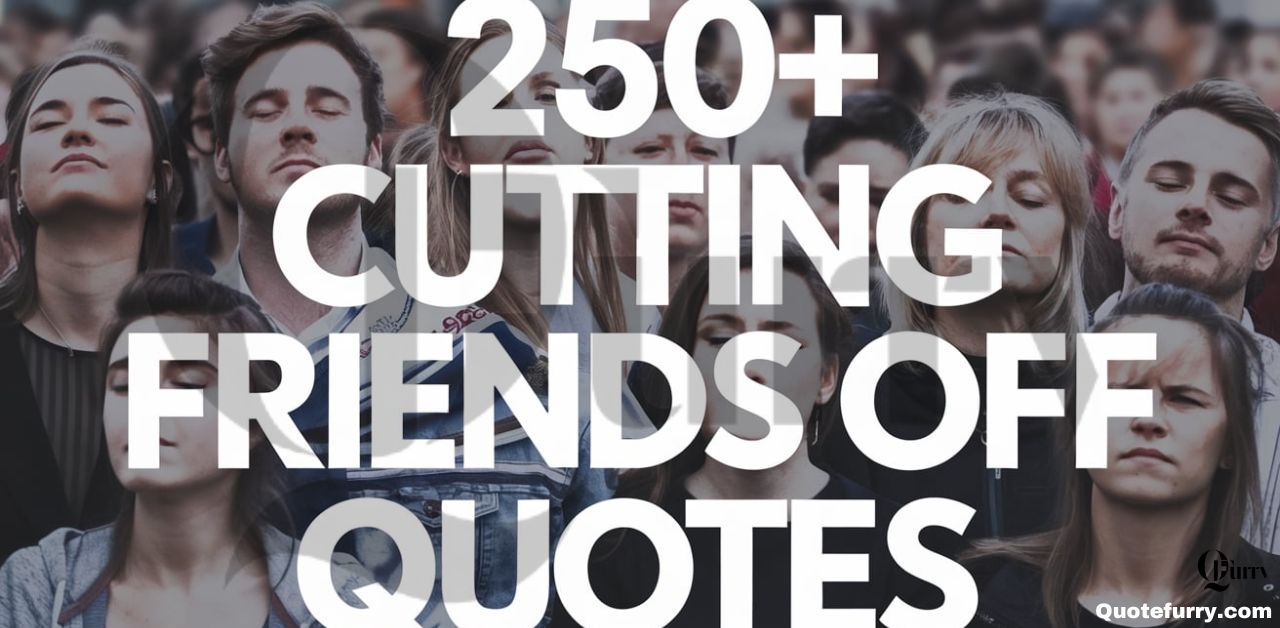 250+ Cutting Friends Off Quotes