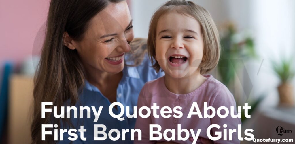 Funny Quotes About First Born Baby Girls