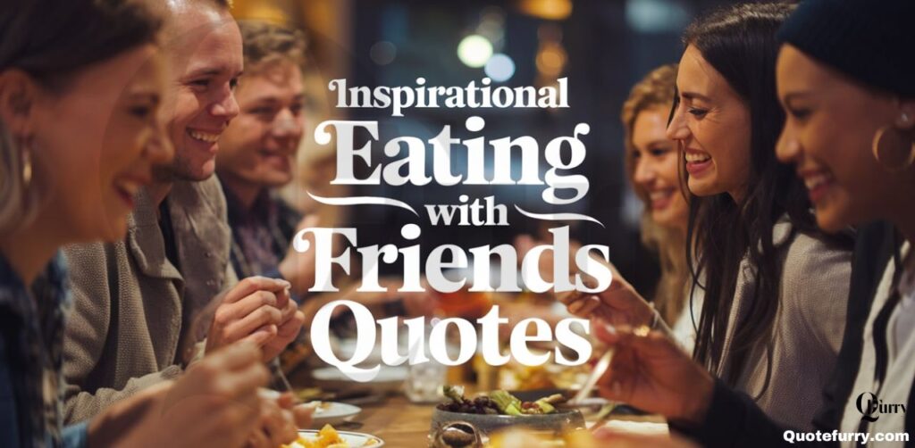 Inspirational Eating with Friends Quotes