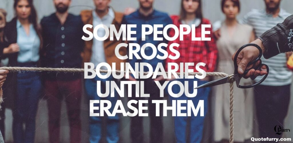 Some people cross boundaries until you erase them